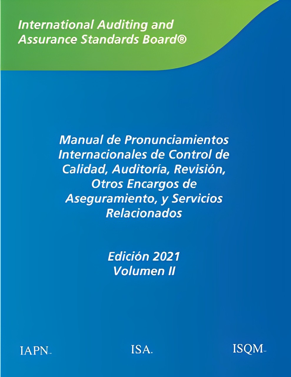 Manual de Pronunciamientos Internacionales de Control de Calidad, Auditoria, Revision, Otros Encargos de Aseguramiento y Servicios Relacionados, Edicion 2021
